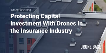 Protecting Capital Investment With Drones in the Insurance Industry