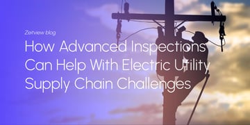 How Advanced Inspections Can Help With Electric Utility Supply Chain Challenges